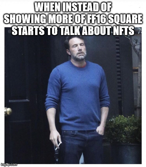 Ben affleck smoking | WHEN INSTEAD OF SHOWING MORE OF FF16 SQUARE STARTS TO TALK ABOUT NFTS | image tagged in ben affleck smoking | made w/ Imgflip meme maker