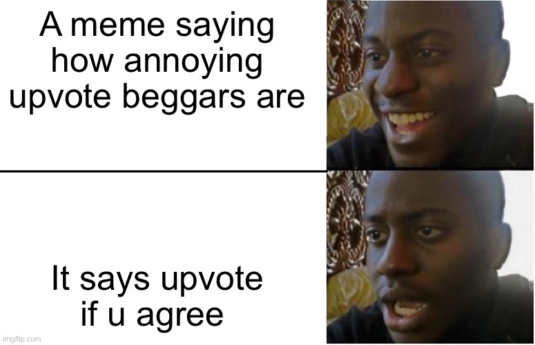 Disappointed Black Guy | A meme saying how annoying upvote beggars are; It says upvote if u agree | image tagged in disappointed black guy | made w/ Imgflip meme maker