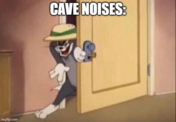 Tom cat evil | CAVE NOISES: | image tagged in tom cat evil | made w/ Imgflip meme maker