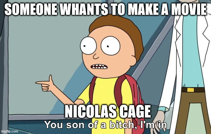 Morty I'm in | SOMEONE WHANTS TO MAKE A MOVIE; NICOLAS CAGE | image tagged in morty i'm in | made w/ Imgflip meme maker