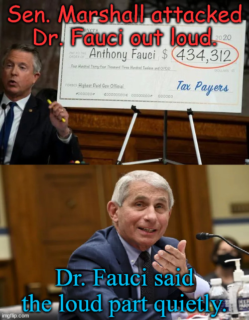 Dr. Fauci speaks his mind | Sen. Marshall attacked Dr. Fauci out loud. Dr. Fauci said the loud part quietly. | image tagged in dr fauci,senators,moron,microphone | made w/ Imgflip meme maker