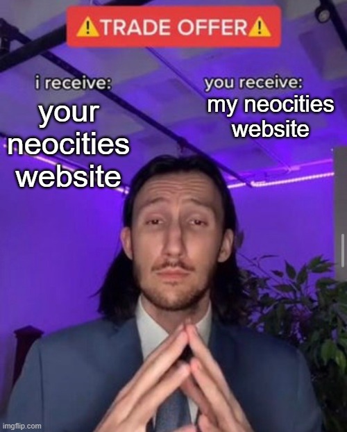 neocities webrings in a nutshell | my neocities website; your neocities website | image tagged in i receive you receive | made w/ Imgflip meme maker