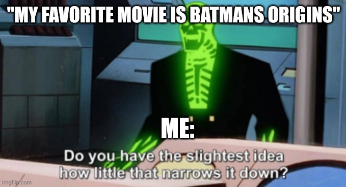 "MY FAVORITE MOVIE IS BATMANS ORIGINS"; ME: | made w/ Imgflip meme maker