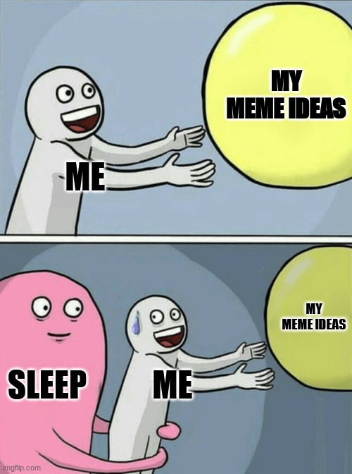 My meme ideas be goin poof. | MY MEME IDEAS; ME; MY MEME IDEAS; SLEEP; ME | image tagged in memes,running away balloon | made w/ Imgflip meme maker