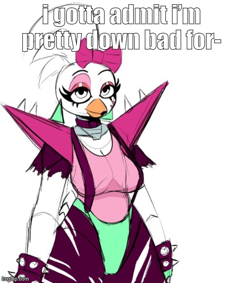 i am horrendously downbad for glam rock chica | i gotta admit i’m pretty down bad for- | image tagged in i am horrendously downbad for glam rock chica | made w/ Imgflip meme maker