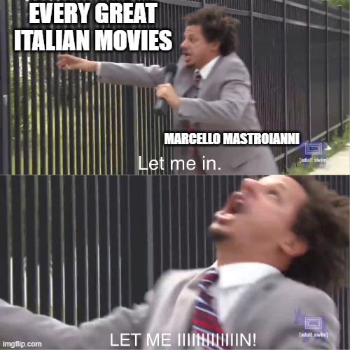 let me in |  EVERY GREAT ITALIAN MOVIES; MARCELLO MASTROIANNI | image tagged in let me in | made w/ Imgflip meme maker