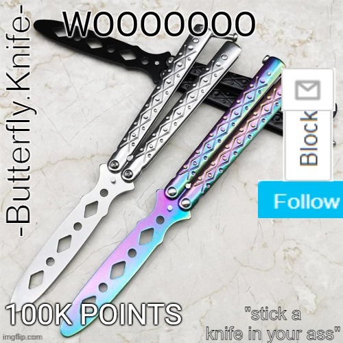 one of my best things i witnessed | WOOOOOOO; 100K POINTS | image tagged in butterfly knife temp | made w/ Imgflip meme maker