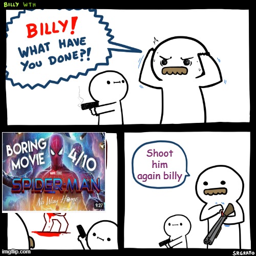 Wow bro |  Shoot him again billy | image tagged in billy what have you done | made w/ Imgflip meme maker