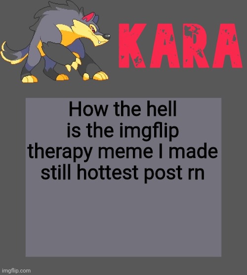 Kara's Luminex temp | How the hell is the imgflip therapy meme I made still hottest post rn | image tagged in kara's luminex temp | made w/ Imgflip meme maker