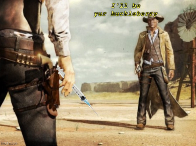 I'll be yur huckleberry | image tagged in antivaxxx showdown,huckleberry | made w/ Imgflip meme maker