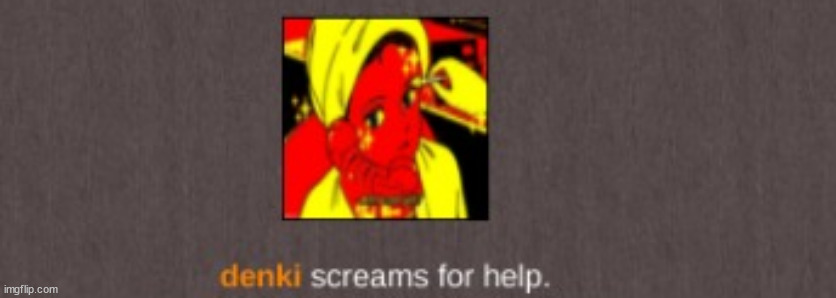 Denki screams for help | image tagged in denki screams for help | made w/ Imgflip meme maker