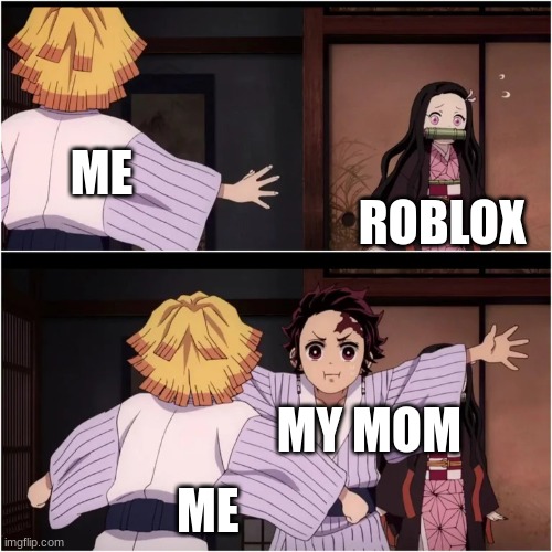 I had to say goodbye to roblox untill I'm 13 | ME; ROBLOX; MY MOM; ME | image tagged in memes | made w/ Imgflip meme maker