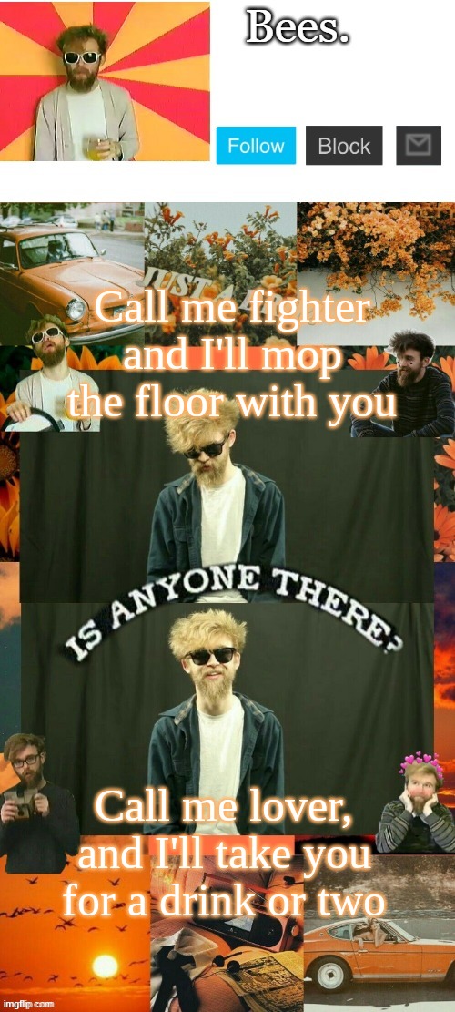 e | Call me fighter and I'll mop the floor with you; Call me lover, and I'll take you for a drink or two | image tagged in e | made w/ Imgflip meme maker