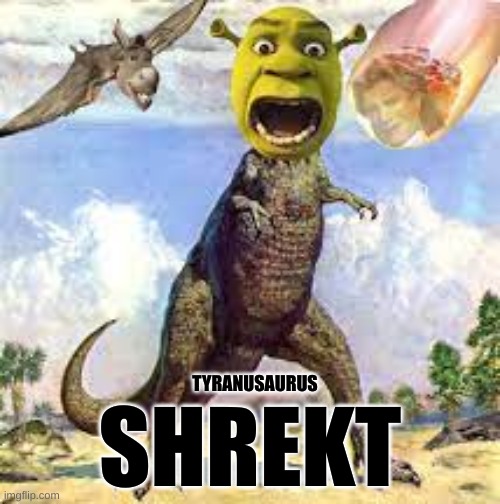  SHREKT; TYRANUSAURUS | image tagged in shrek,dino | made w/ Imgflip meme maker