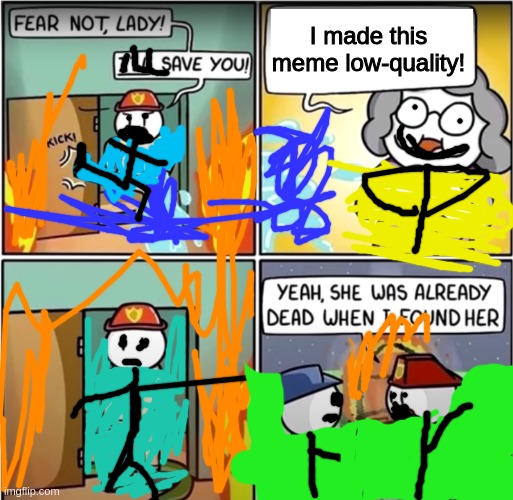 what did i do????! | I made this meme low-quality! | image tagged in lady in fire comic,low quality,funny memes,crappost | made w/ Imgflip meme maker