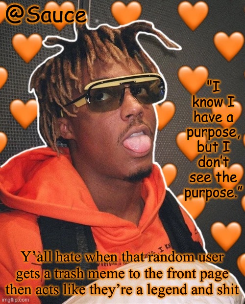 Help I made another Juice WRLD temp | Y’all hate when that random user gets a trash meme to the front page then acts like they’re a legend and shit | image tagged in help i made another juice wrld temp | made w/ Imgflip meme maker