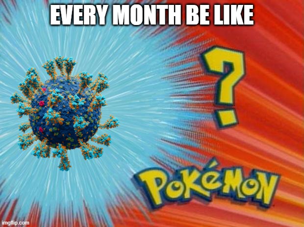 who is that pokemon |  EVERY MONTH BE LIKE | image tagged in who is that pokemon | made w/ Imgflip meme maker