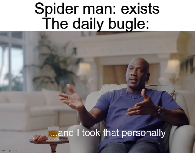 Harsh | The daily bugle:; Spider man: exists | image tagged in and i took that personally,funny,memes,funny memes,gifs | made w/ Imgflip meme maker