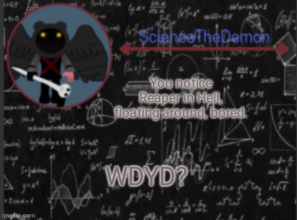 Science's template for scientists | You notice Reaper in Hell, floating around, bored. WDYD? | image tagged in science's template for scientists | made w/ Imgflip meme maker