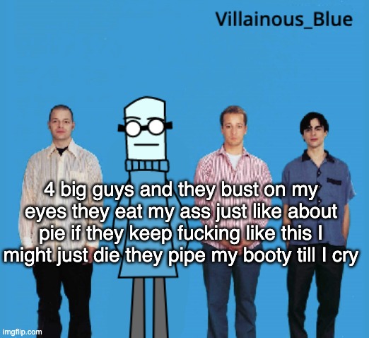 vb | 4 big guys and they bust on my eyes they eat my ass just like about pie if they keep fucking like this I might just die they pipe my booty till I cry | image tagged in vb | made w/ Imgflip meme maker