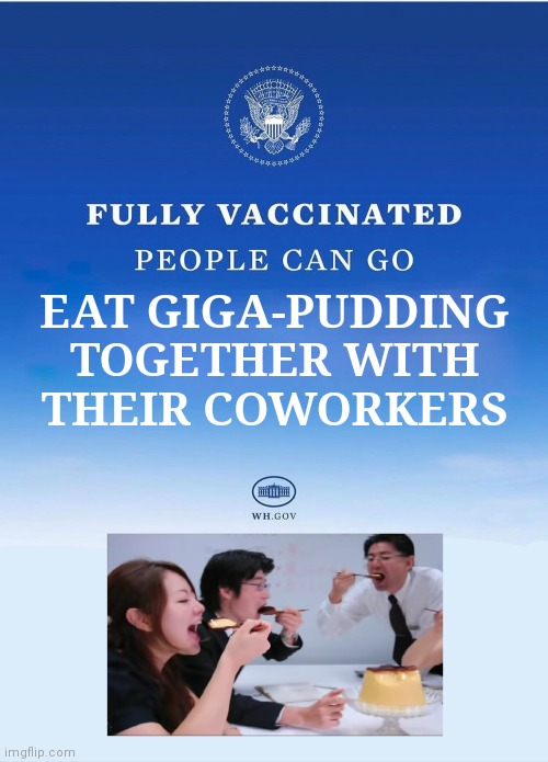 Fully Vaccinated Giga-Pudding day | EAT GIGA-PUDDING TOGETHER WITH
THEIR COWORKERS | image tagged in vaccines,covid-19,pudding,vaccine,vaccination | made w/ Imgflip meme maker