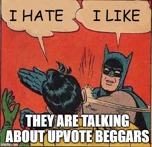 :) meme | I HATE; I LIKE; THEY ARE TALKING ABOUT UPVOTE BEGGARS | image tagged in memes,batman slapping robin | made w/ Imgflip meme maker