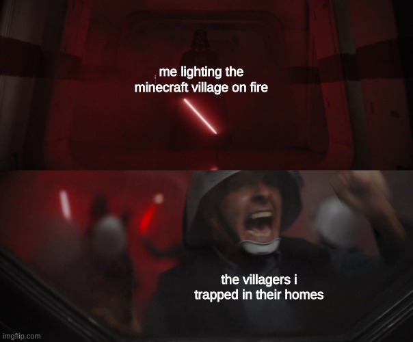 Darth Vader vs Rebel | me lighting the minecraft village on fire; the villagers i trapped in their homes | image tagged in memes,minecraft,gaming | made w/ Imgflip meme maker