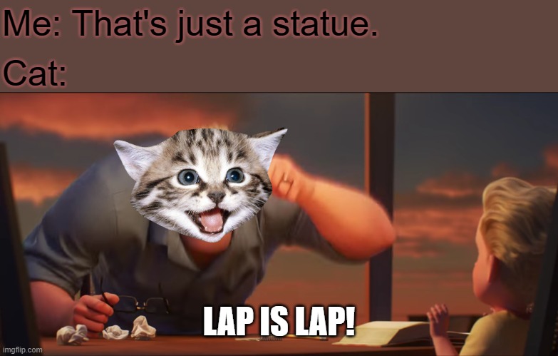 math is math | Me: That's just a statue. LAP IS LAP! Cat: | image tagged in math is math | made w/ Imgflip meme maker