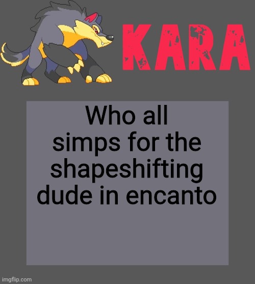 Kara's Luminex temp | Who all simps for the shapeshifting dude in encanto | image tagged in kara's luminex temp | made w/ Imgflip meme maker
