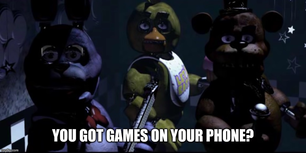You Got Games On Your Phone? | image tagged in you got games on your phone | made w/ Imgflip meme maker