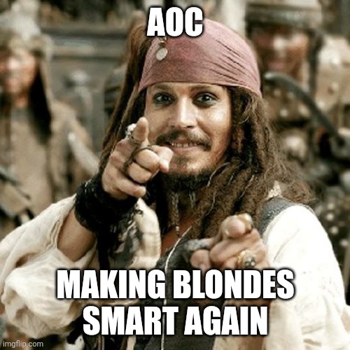 POINT JACK | AOC MAKING BLONDES SMART AGAIN | image tagged in point jack | made w/ Imgflip meme maker