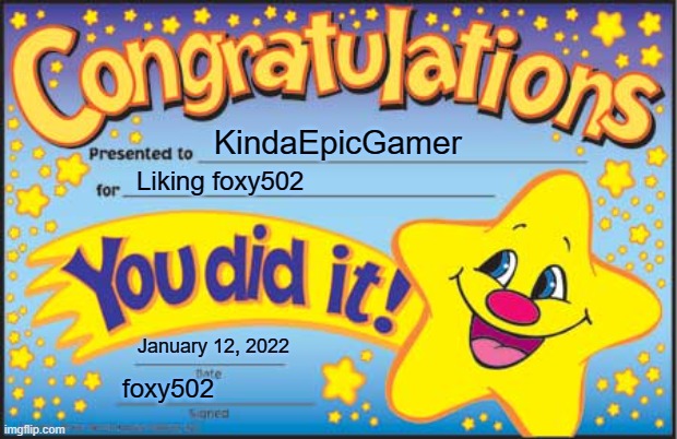 Happy Star Congratulations | KindaEpicGamer; Liking foxy502; January 12, 2022; foxy502 | image tagged in memes,happy star congratulations | made w/ Imgflip meme maker