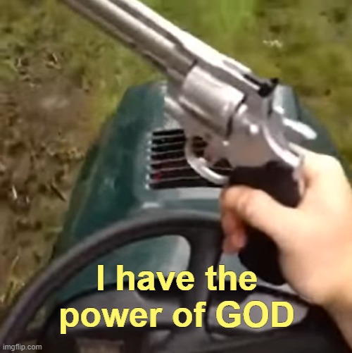 I have the power of GOD | image tagged in i have the power of god | made w/ Imgflip meme maker