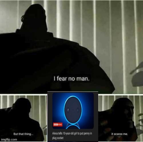 They fear no man...But what about women? | image tagged in i fear no man,luna_the_dragon,alexa,no alexa,no,why | made w/ Imgflip meme maker