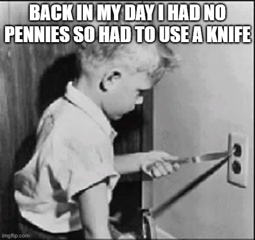 Socket | BACK IN MY DAY I HAD NO PENNIES SO HAD TO USE A KNIFE | image tagged in socket | made w/ Imgflip meme maker