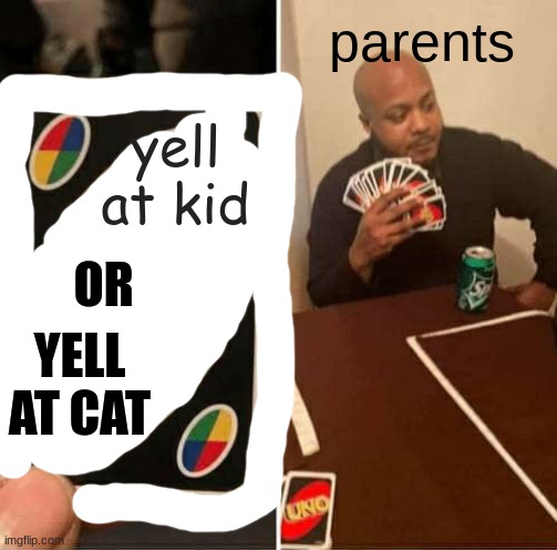 UNO Draw 25 Cards Meme | parents; yell at kid; OR; YELL AT CAT | image tagged in memes,uno draw 25 cards | made w/ Imgflip meme maker