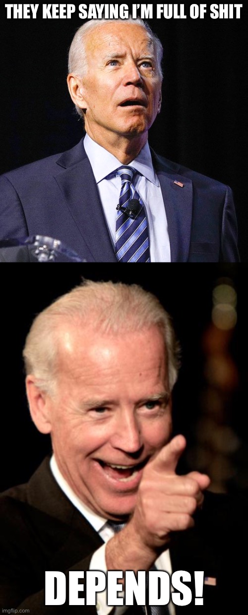 THEY KEEP SAYING I’M FULL OF SHIT; DEPENDS! | image tagged in joe biden,memes,smilin biden,terrible puns | made w/ Imgflip meme maker