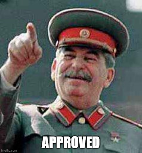 Stalin says | APPROVED | image tagged in stalin says | made w/ Imgflip meme maker