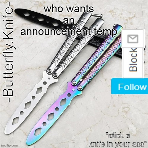 Butterfly.Knife temp | who wants an announcement temp | image tagged in butterfly knife temp | made w/ Imgflip meme maker