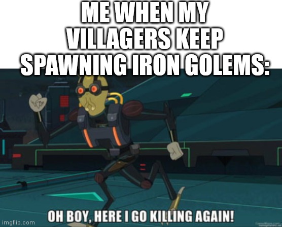 Stop trying to spark a revolution villagers. I have 4 blocks and a sharpness 2 sword. You ain't winning. | ME WHEN MY VILLAGERS KEEP SPAWNING IRON GOLEMS: | image tagged in blank white template,oh boy here i go killing again | made w/ Imgflip meme maker