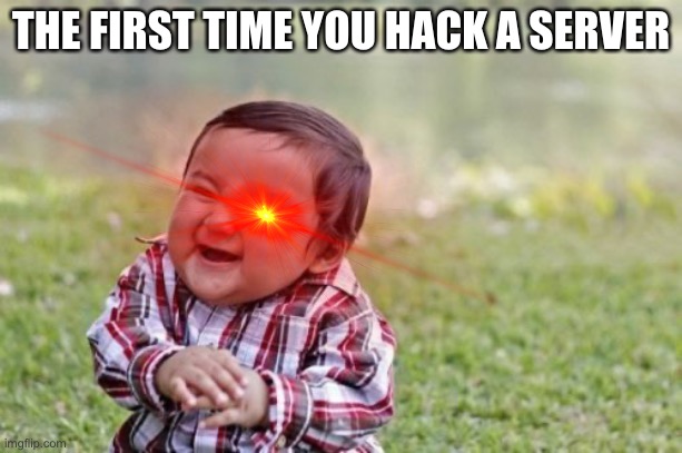 Hack |  THE FIRST TIME YOU HACK A SERVER | image tagged in hacker | made w/ Imgflip meme maker