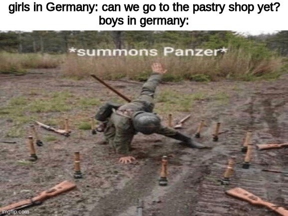 true... | girls in Germany: can we go to the pastry shop yet?
boys in germany: | image tagged in boys vs girls | made w/ Imgflip meme maker