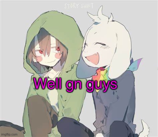 Gn | Well gn guys | image tagged in asriel and chara temp | made w/ Imgflip meme maker