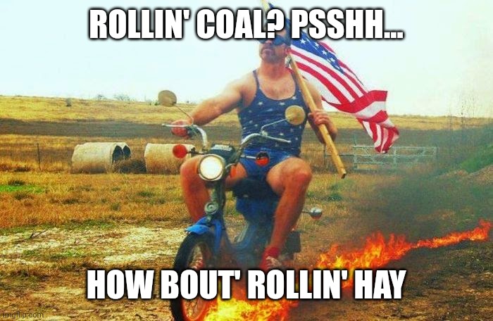 ROLLIN' COAL? PSSHH... HOW BOUT' ROLLIN' HAY | image tagged in 'merica scooter | made w/ Imgflip meme maker