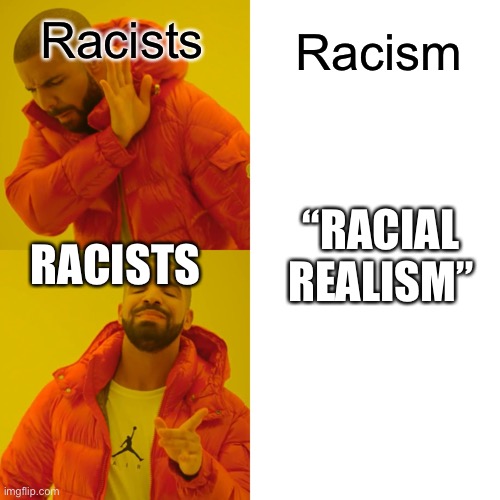 Drake Hotline Bling Meme | Racists; Racism; “RACIAL REALISM”; RACISTS | image tagged in memes,drake hotline bling | made w/ Imgflip meme maker