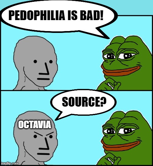 Liberals miss the obvious. | PEDOPHILIA IS BAD! SOURCE? OCTAVIA | image tagged in pepe versus npc | made w/ Imgflip meme maker