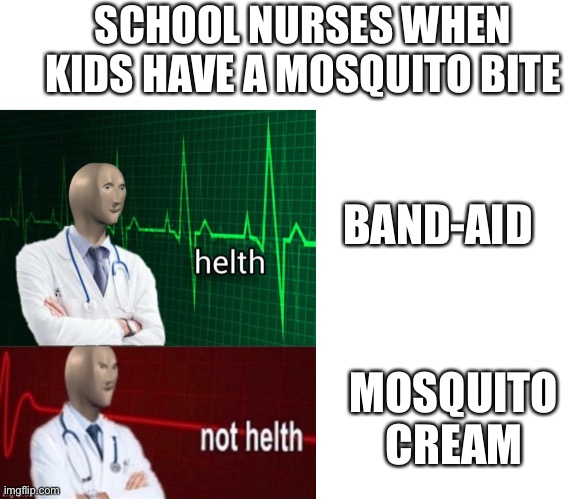 SCHOOL NURSES WHEN KIDS HAVE A MOSQUITO BITE; BAND-AID; MOSQUITO CREAM | image tagged in helth then not helth,stonks helth,meme man not helth,helth,mosquito | made w/ Imgflip meme maker