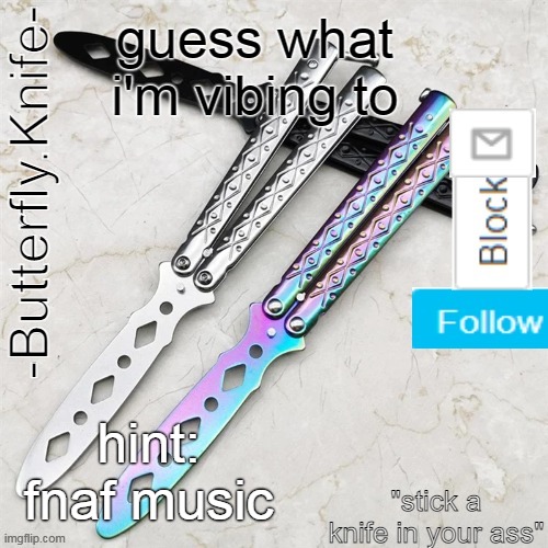 Butterfly.Knife temp | guess what i'm vibing to; hint: fnaf music | image tagged in butterfly knife temp | made w/ Imgflip meme maker