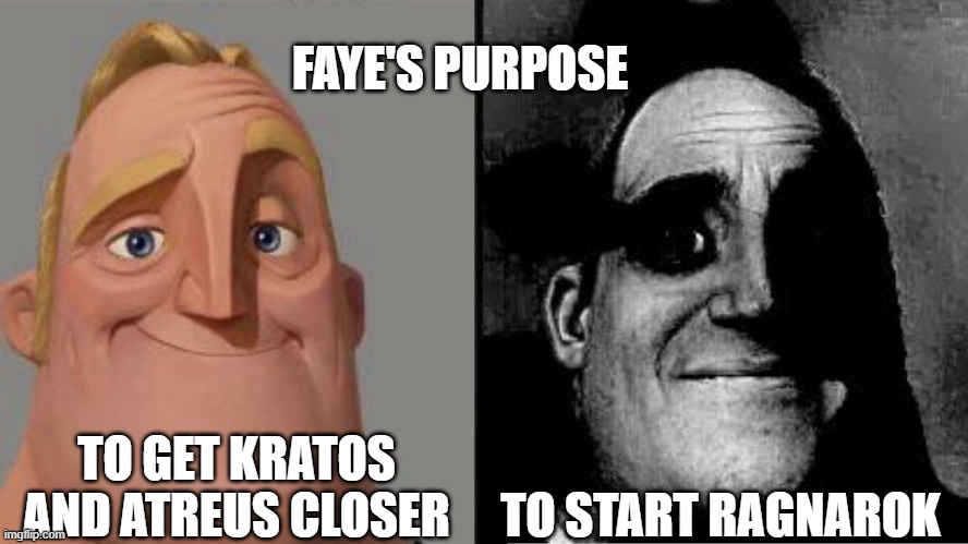 A temporary conclusion | FAYE'S PURPOSE; TO GET KRATOS AND ATREUS CLOSER; TO START RAGNAROK | image tagged in traumatized mr incredible | made w/ Imgflip meme maker