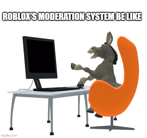 ROBLOX’S MODERATION SYSTEM BE LIKE | image tagged in ikr | made w/ Imgflip meme maker